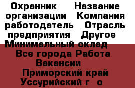 Охранник 4 › Название организации ­ Компания-работодатель › Отрасль предприятия ­ Другое › Минимальный оклад ­ 1 - Все города Работа » Вакансии   . Приморский край,Уссурийский г. о. 